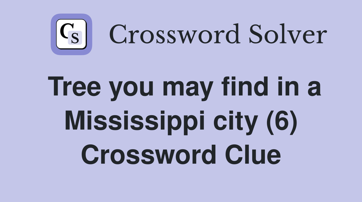 Tree you may find in a Mississippi city (6) Crossword Clue