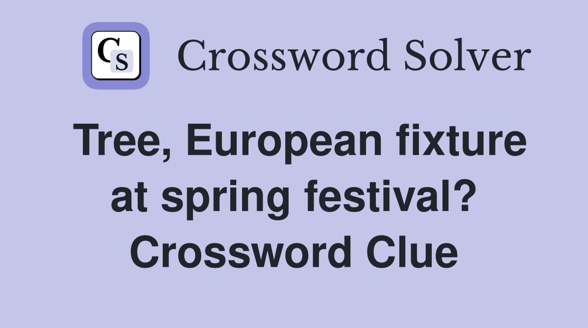 Tree, European fixture at spring festival? Crossword Clue