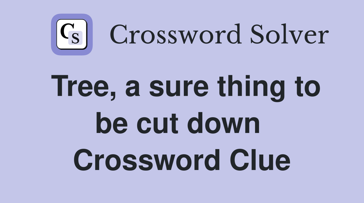 Tree, a sure thing to be cut down  Crossword Clue