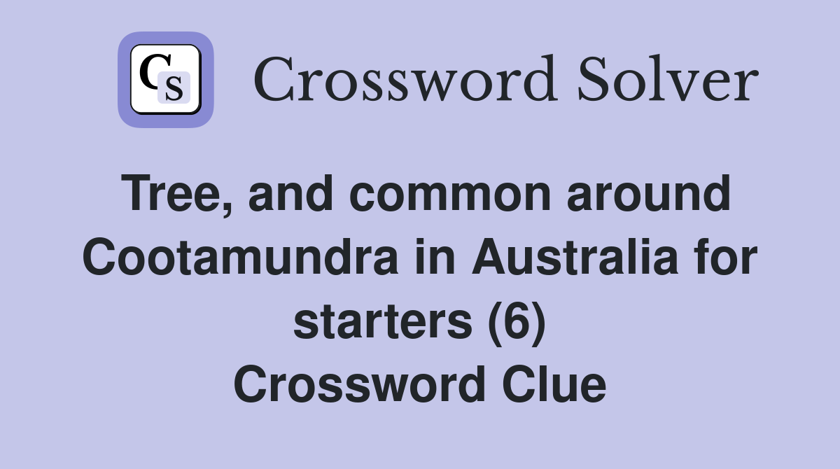 Tree, and common around Cootamundra in Australia for starters (6) Crossword Clue