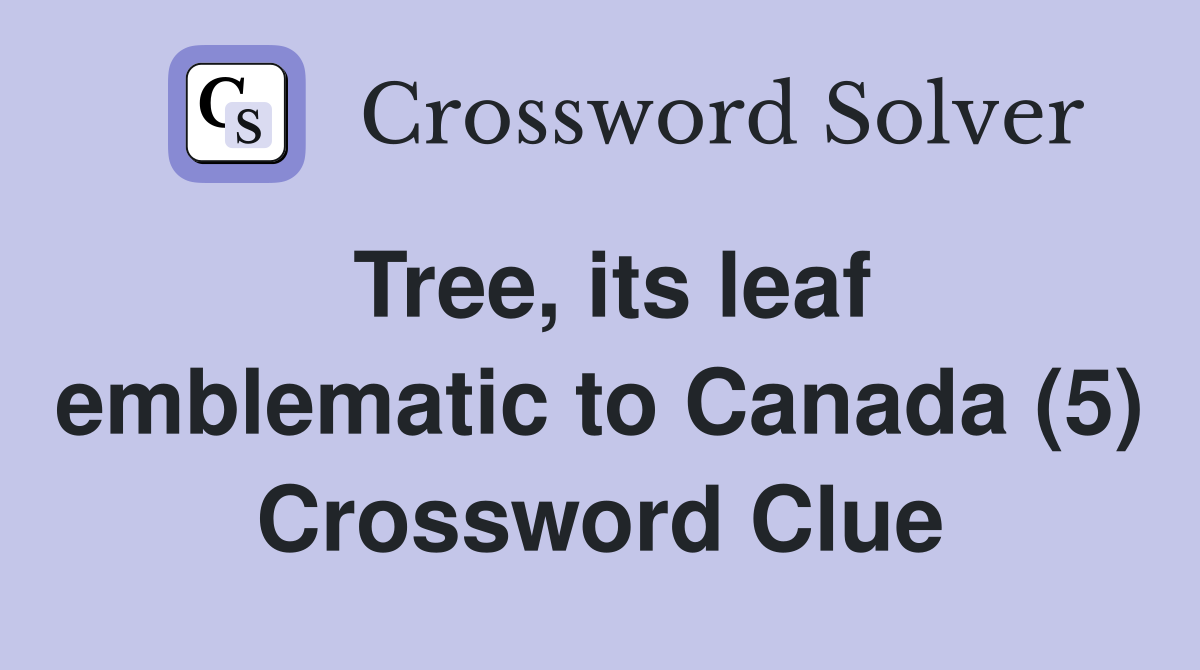 Tree, its leaf emblematic to Canada (5) Crossword Clue