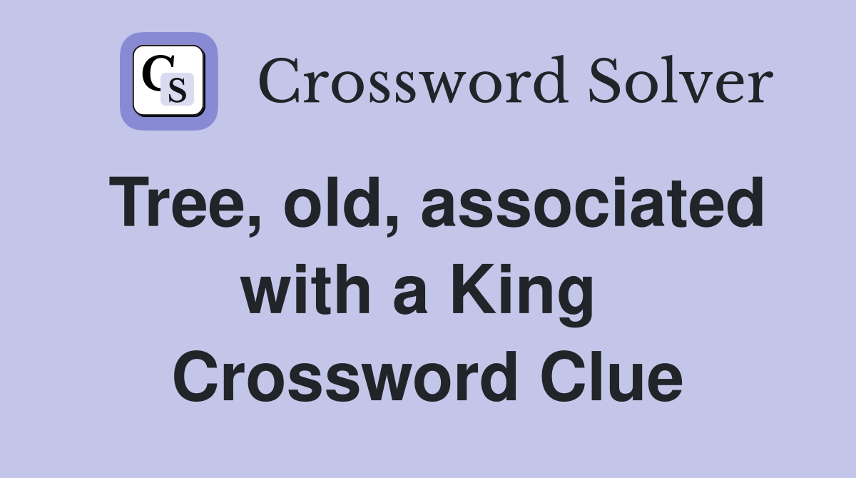 Tree, old, associated with a King  Crossword Clue