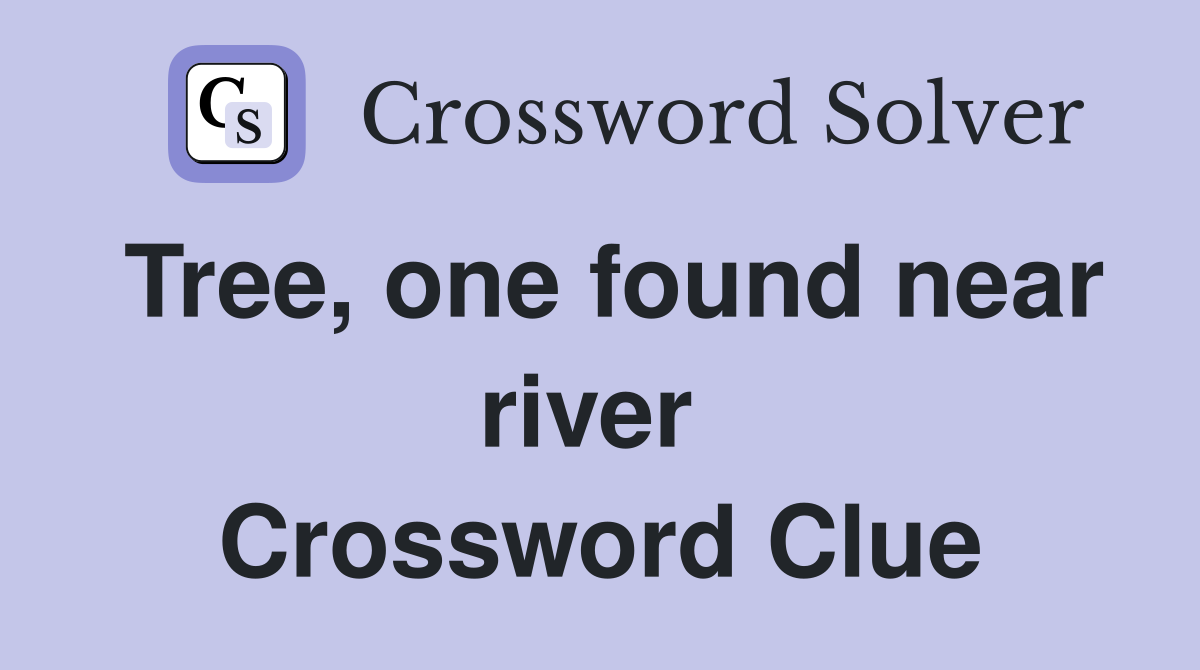 Tree, one found near river  Crossword Clue