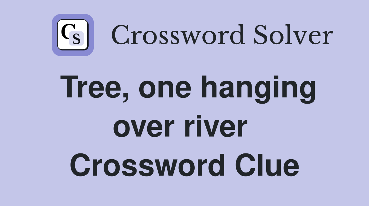 Tree, one hanging over river  Crossword Clue