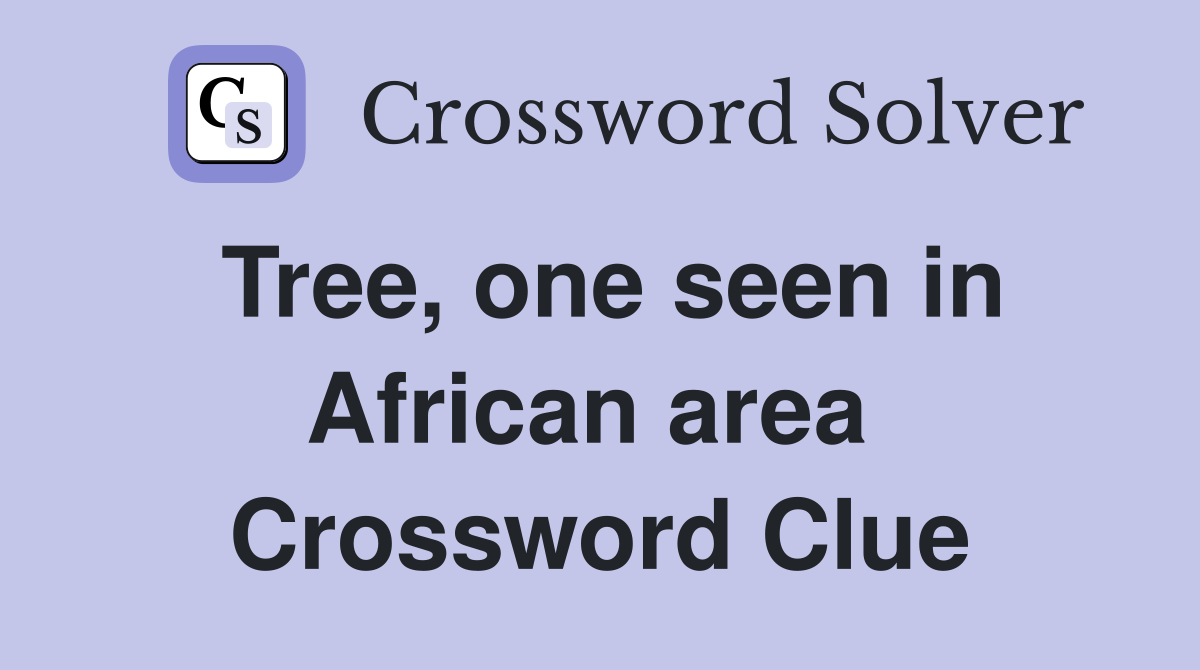 Tree, one seen in African area  Crossword Clue