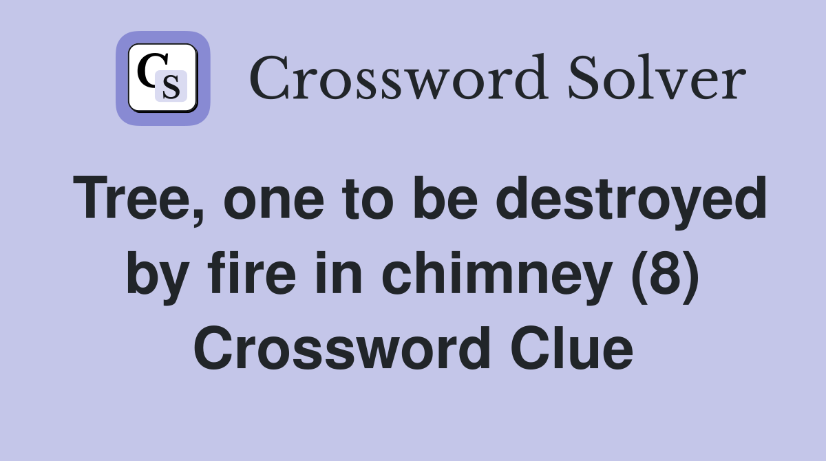 Tree, one to be destroyed by fire in chimney (8) Crossword Clue