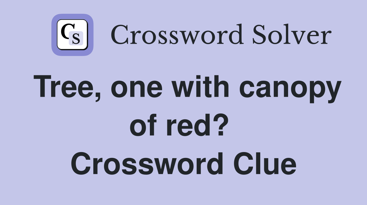 Tree, one with canopy of red?  Crossword Clue