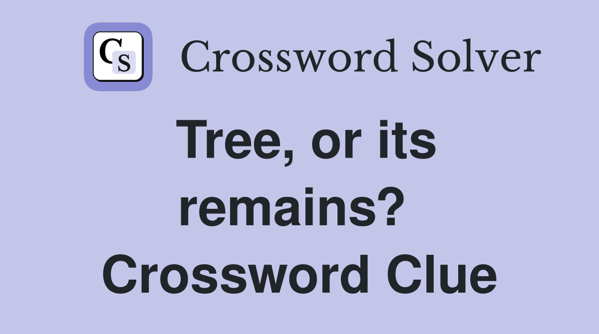 Tree, or its remains?  Crossword Clue