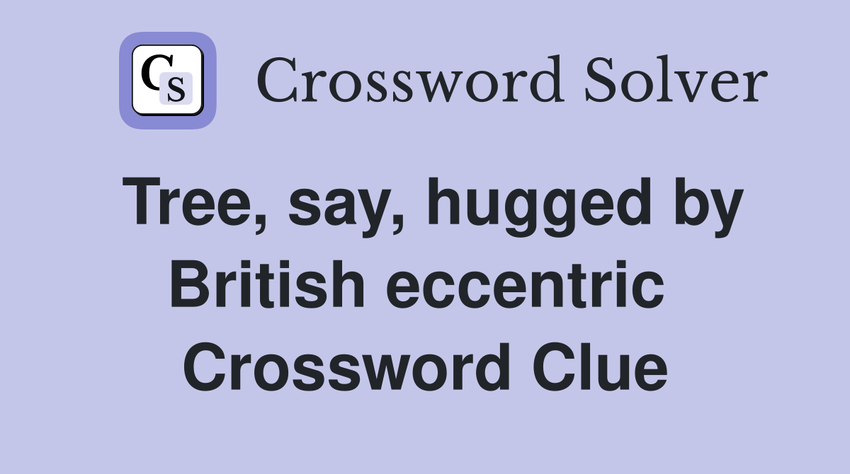 Tree, say, hugged by British eccentric  Crossword Clue