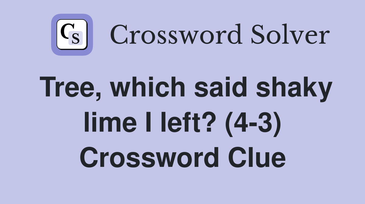 Tree, which said shaky lime I left? (4-3) Crossword Clue