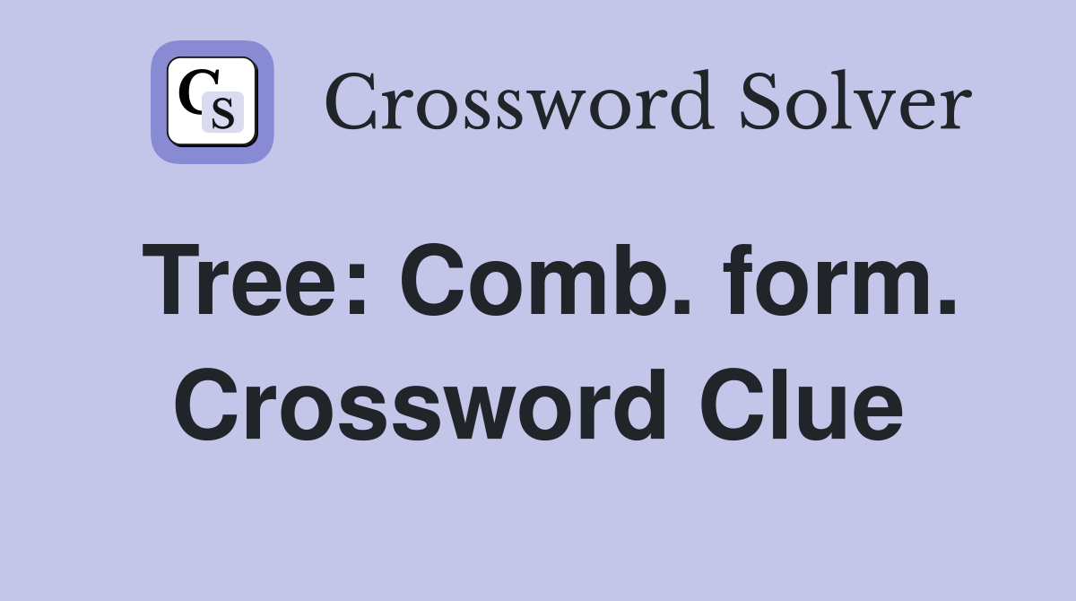 Tree: Comb. form. Crossword Clue