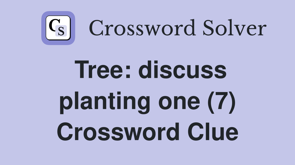 Tree: discuss planting one (7) Crossword Clue