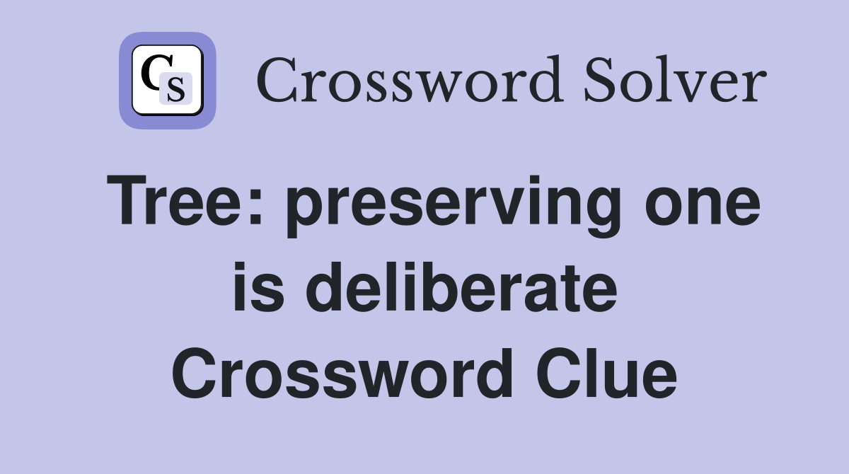 Tree: preserving one is deliberate Crossword Clue