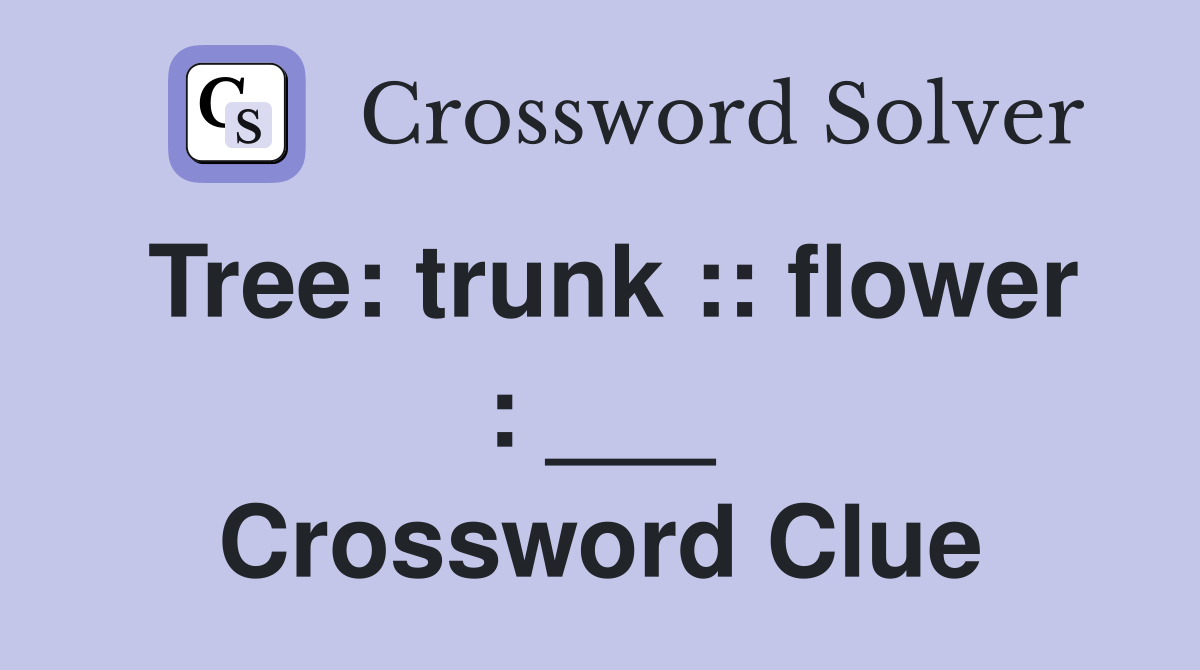 Tree: trunk :: flower : ___ Crossword Clue