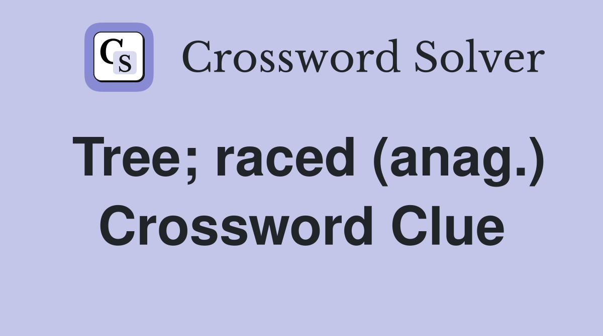 Tree; raced (anag.) Crossword Clue