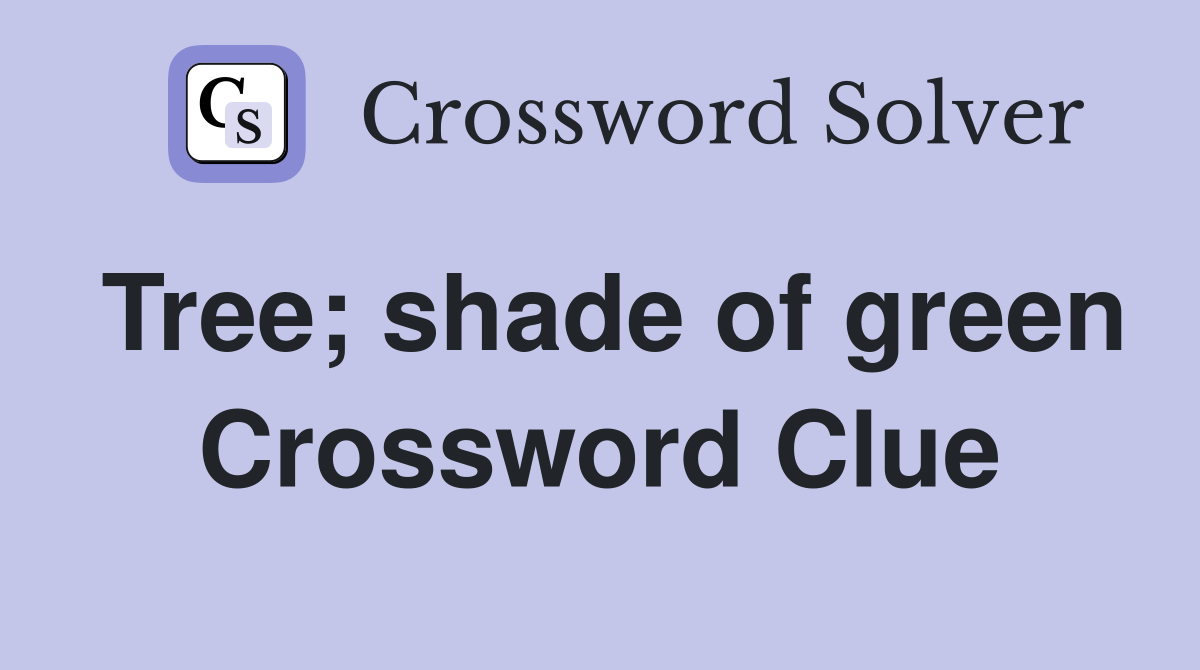 Tree; shade of green Crossword Clue