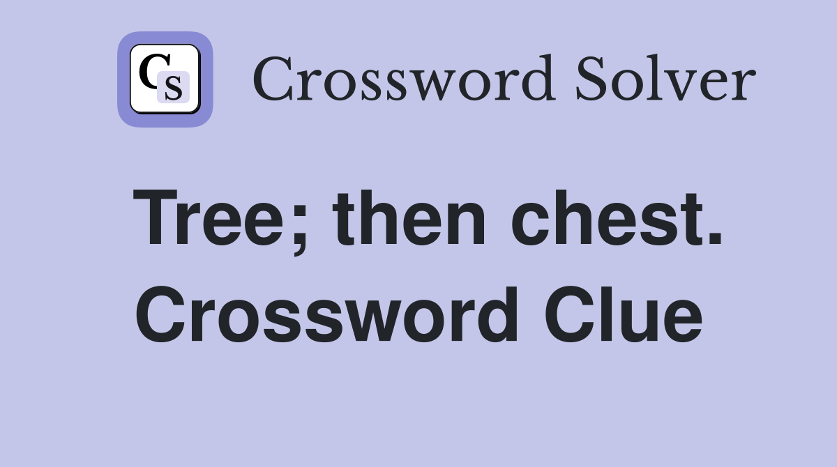 Tree; then chest. Crossword Clue