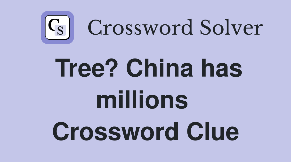 Tree? China has millions  Crossword Clue