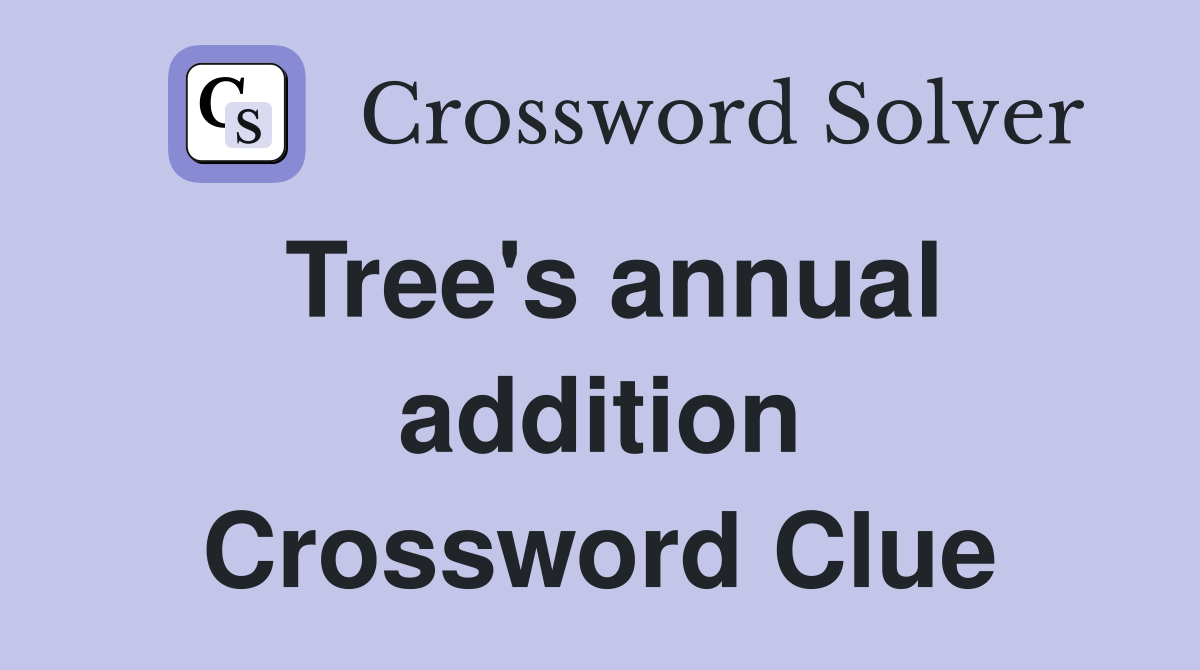 Tree's annual addition Crossword Clue