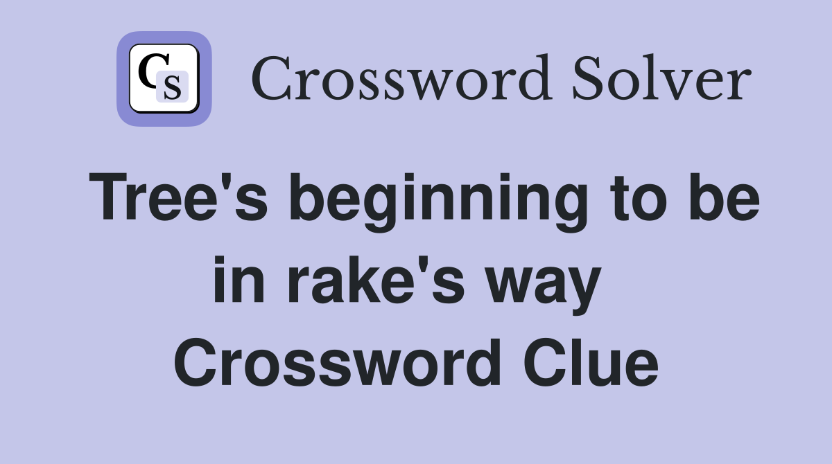 Tree's beginning to be in rake's way  Crossword Clue