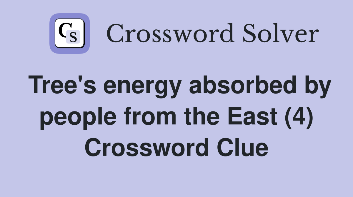 Tree's energy absorbed by people from the East (4) Crossword Clue