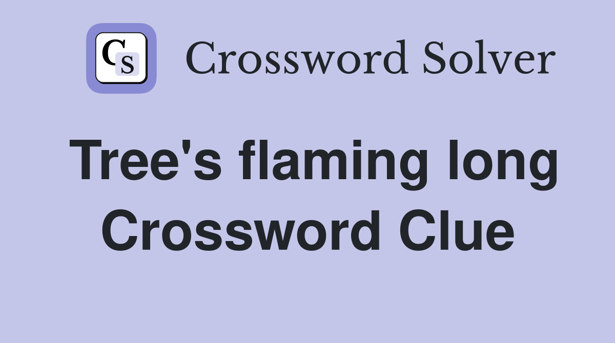 Tree's flaming long Crossword Clue