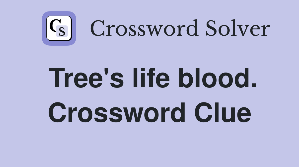Tree's life blood. Crossword Clue