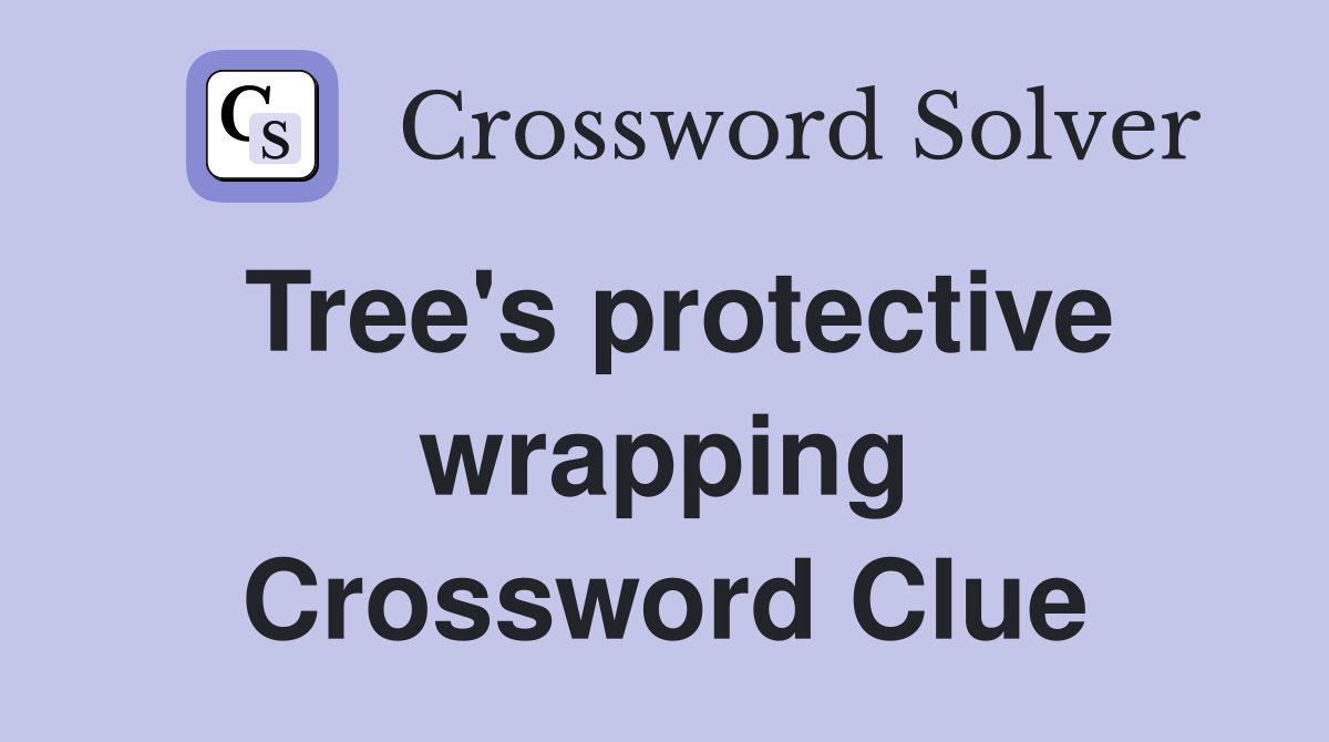 Tree's protective wrapping Crossword Clue