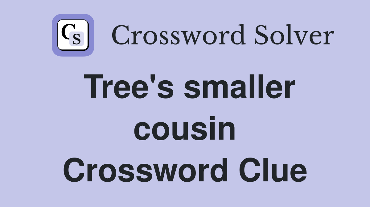 Tree's smaller cousin Crossword Clue