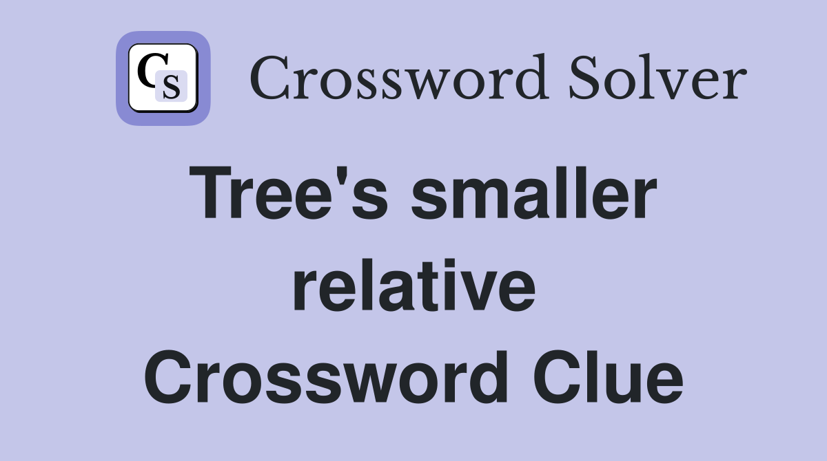 Tree's smaller relative Crossword Clue