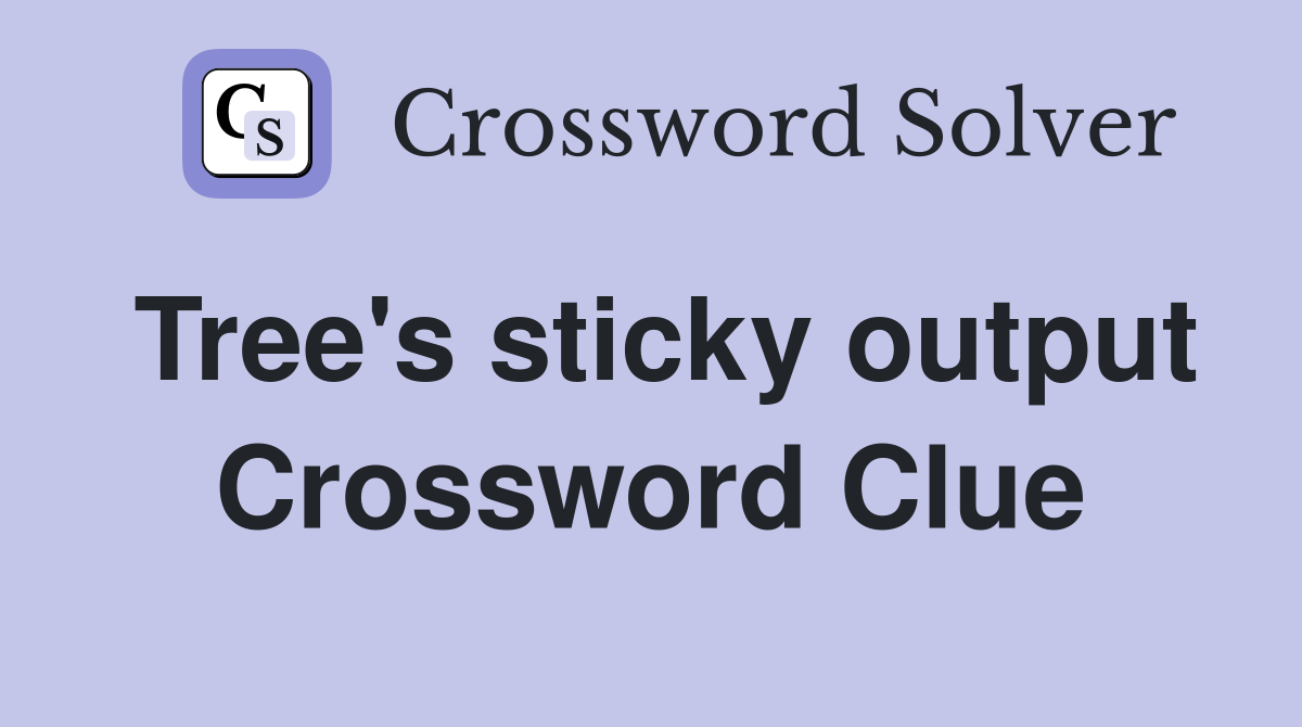 Tree's sticky output Crossword Clue