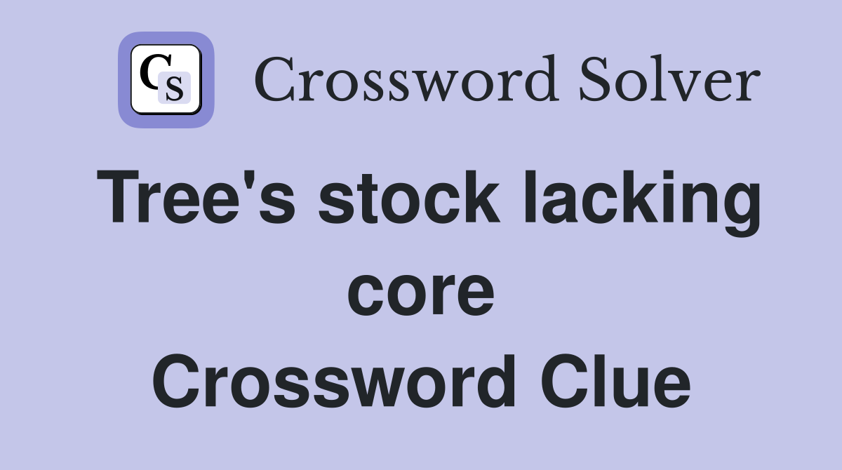 Tree's stock lacking core Crossword Clue