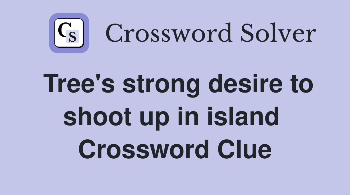 Tree's strong desire to shoot up in island  Crossword Clue