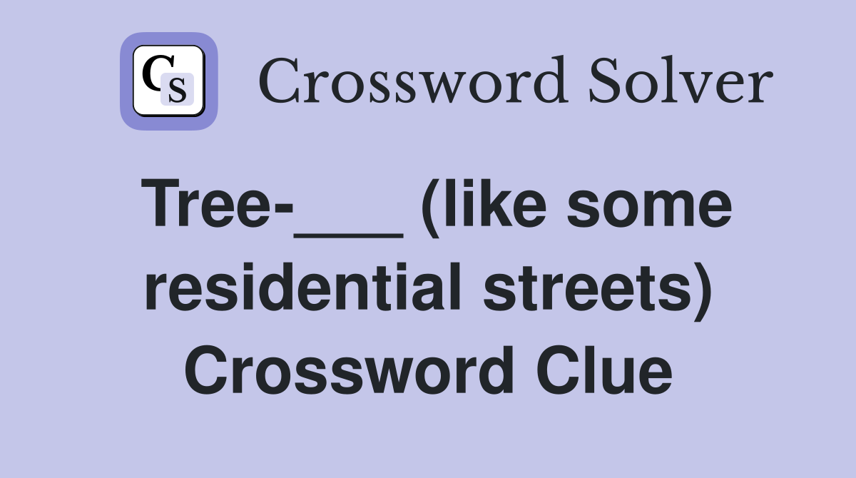Tree-___ (like some residential streets) Crossword Clue
