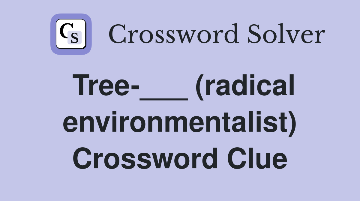 Tree-___ (radical environmentalist) Crossword Clue