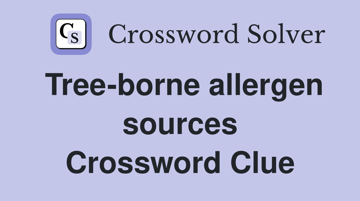 Tree-borne allergen sources Crossword Clue
