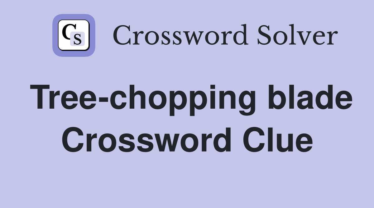 Tree-chopping blade Crossword Clue