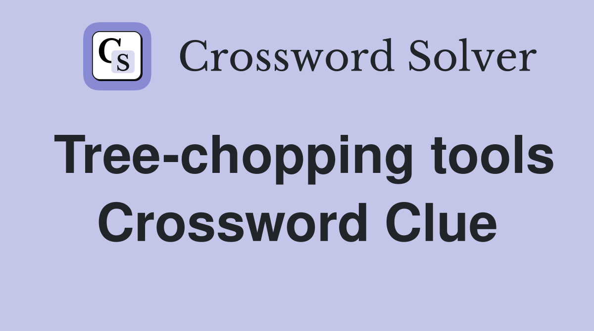 Tree-chopping tools Crossword Clue