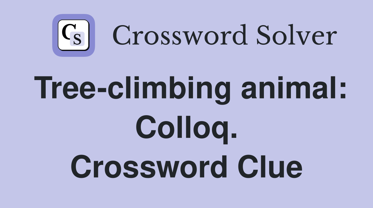 Tree-climbing animal: Colloq. Crossword Clue