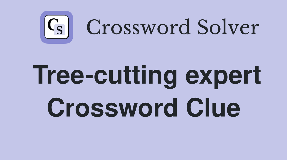 Tree-cutting expert Crossword Clue
