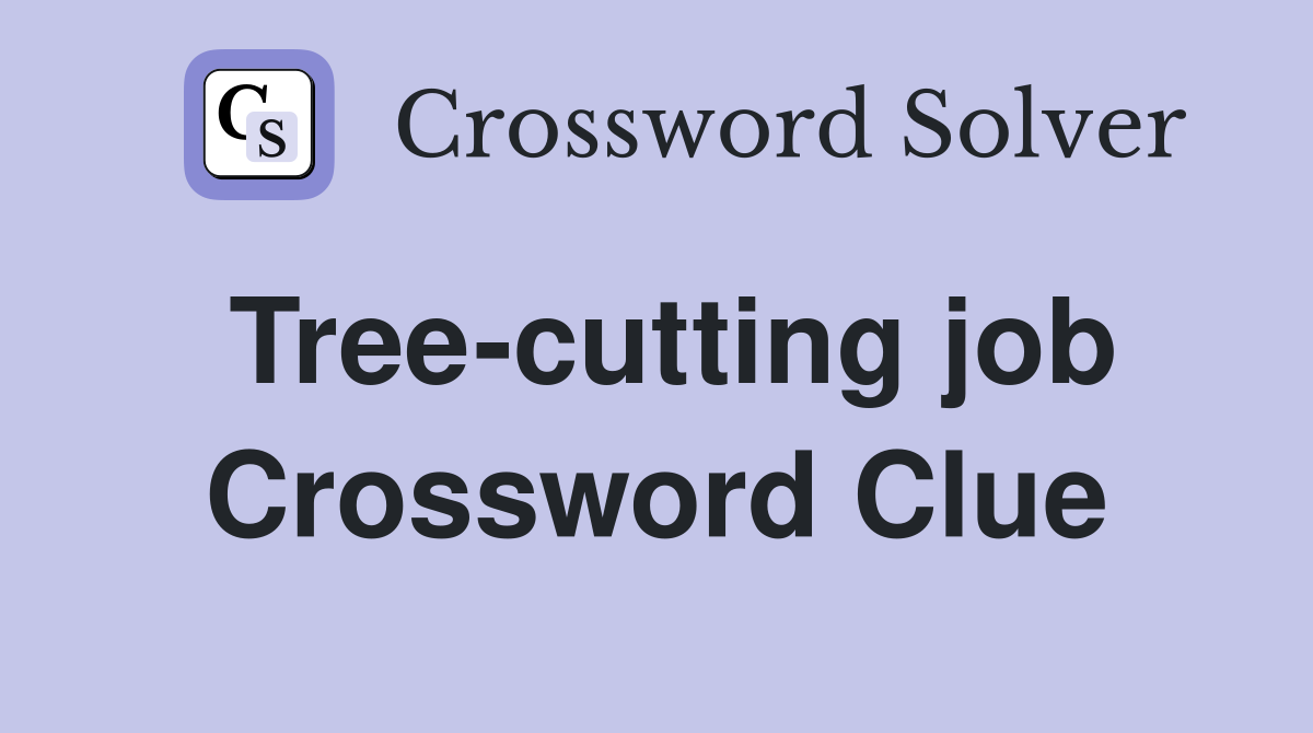 Tree-cutting job Crossword Clue