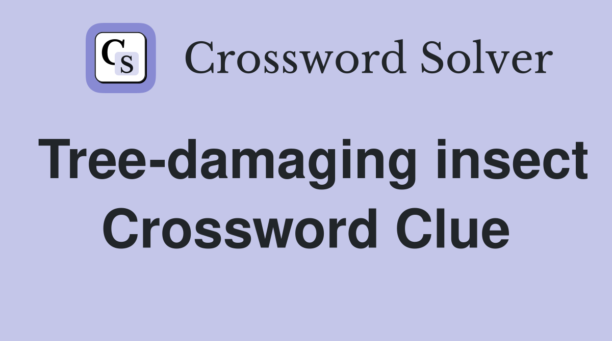 Tree-damaging insect Crossword Clue