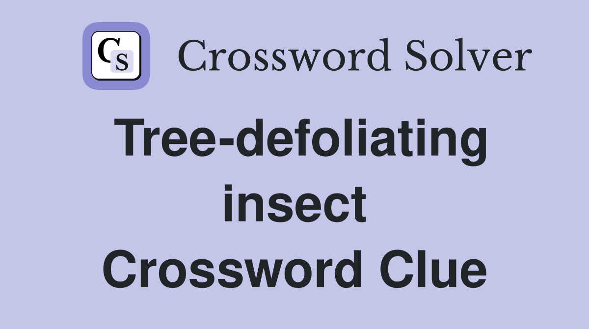 Tree-defoliating insect Crossword Clue