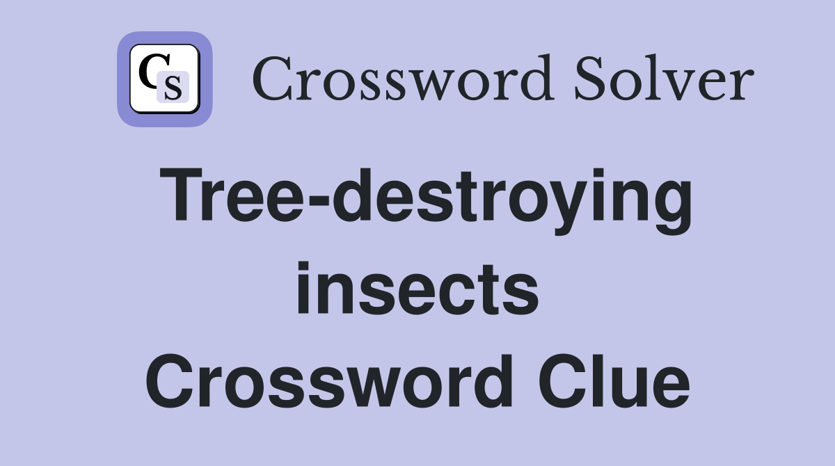 Tree-destroying insects Crossword Clue