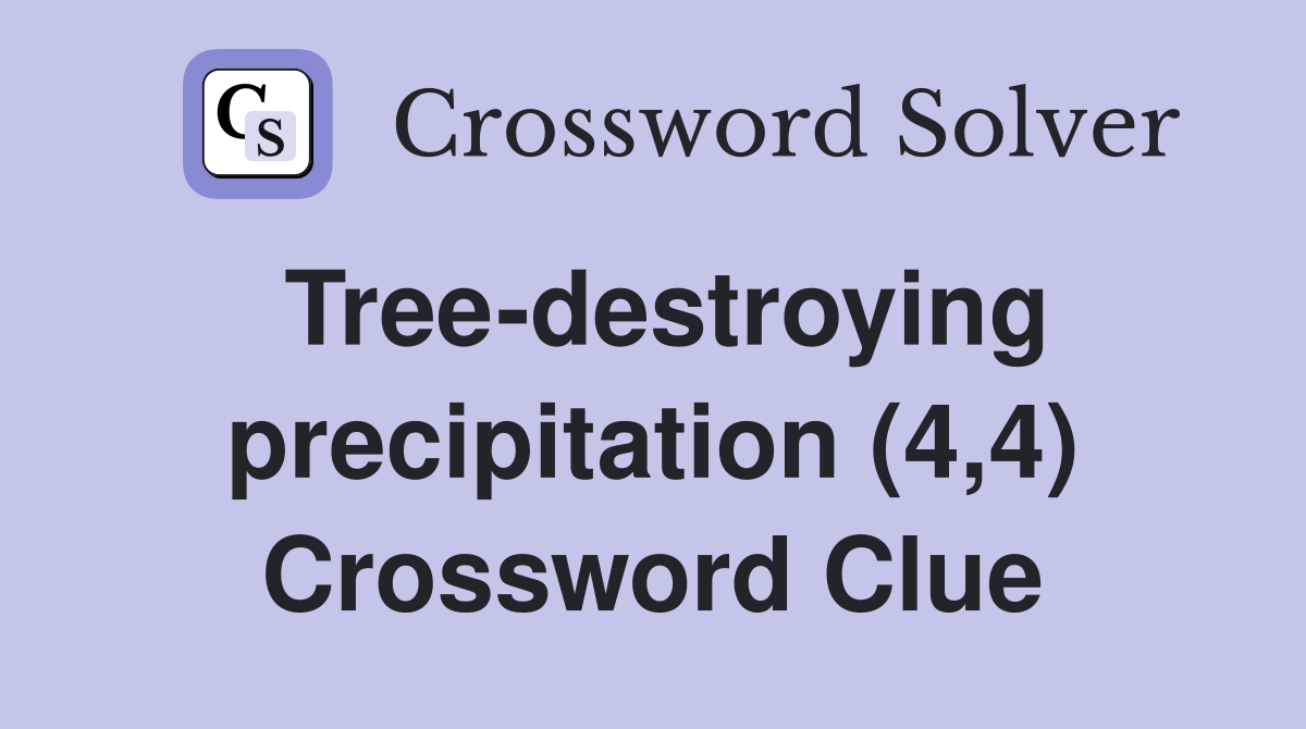 Tree-destroying precipitation (4,4) Crossword Clue