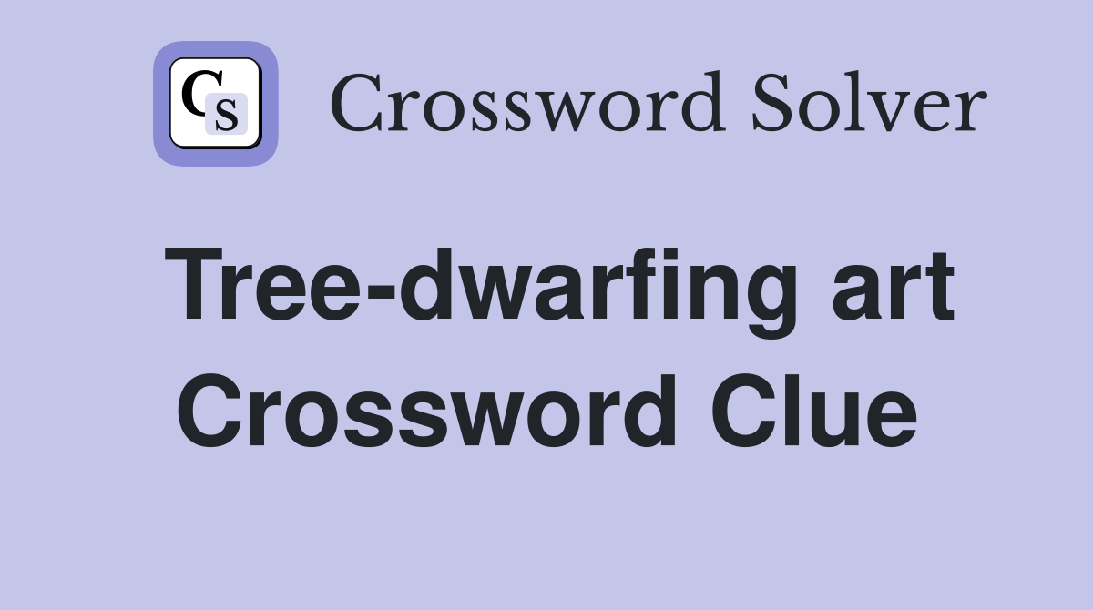 Tree-dwarfing art Crossword Clue
