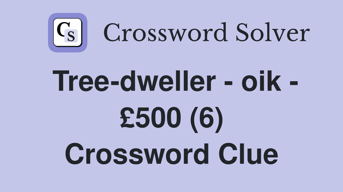 Tree-dweller - oik - £500 (6) Crossword Clue