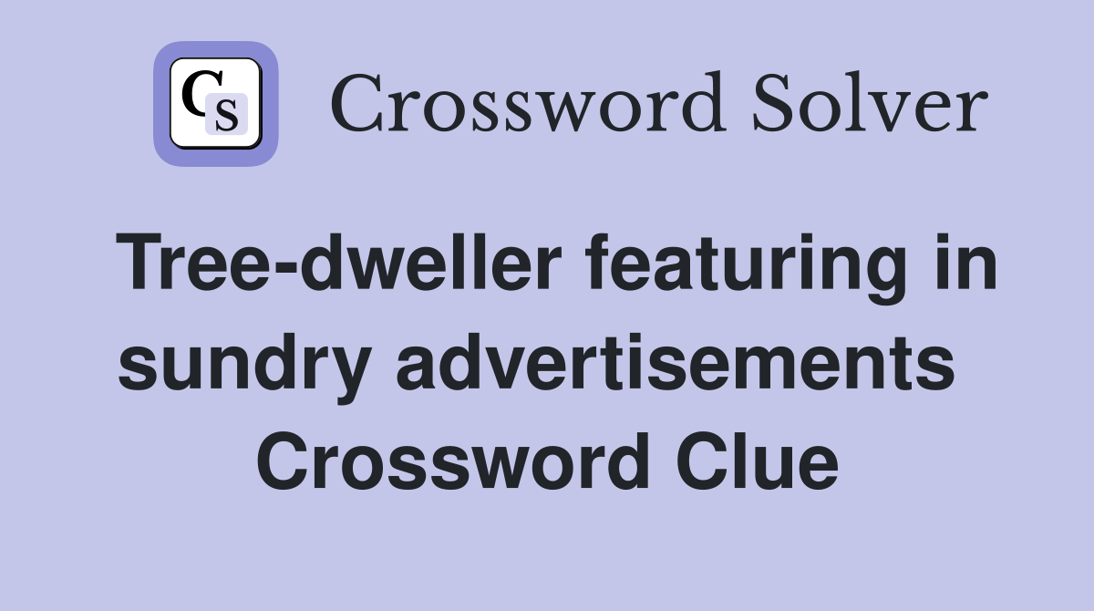 Tree-dweller featuring in sundry advertisements  Crossword Clue