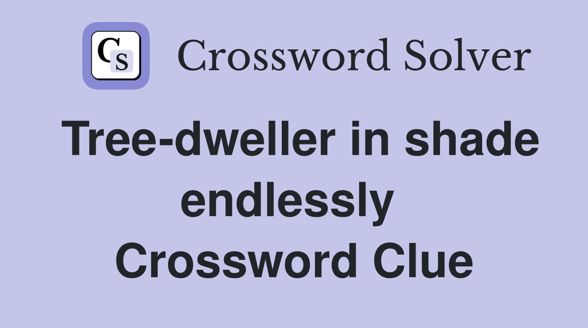 Tree-dweller in shade endlessly  Crossword Clue