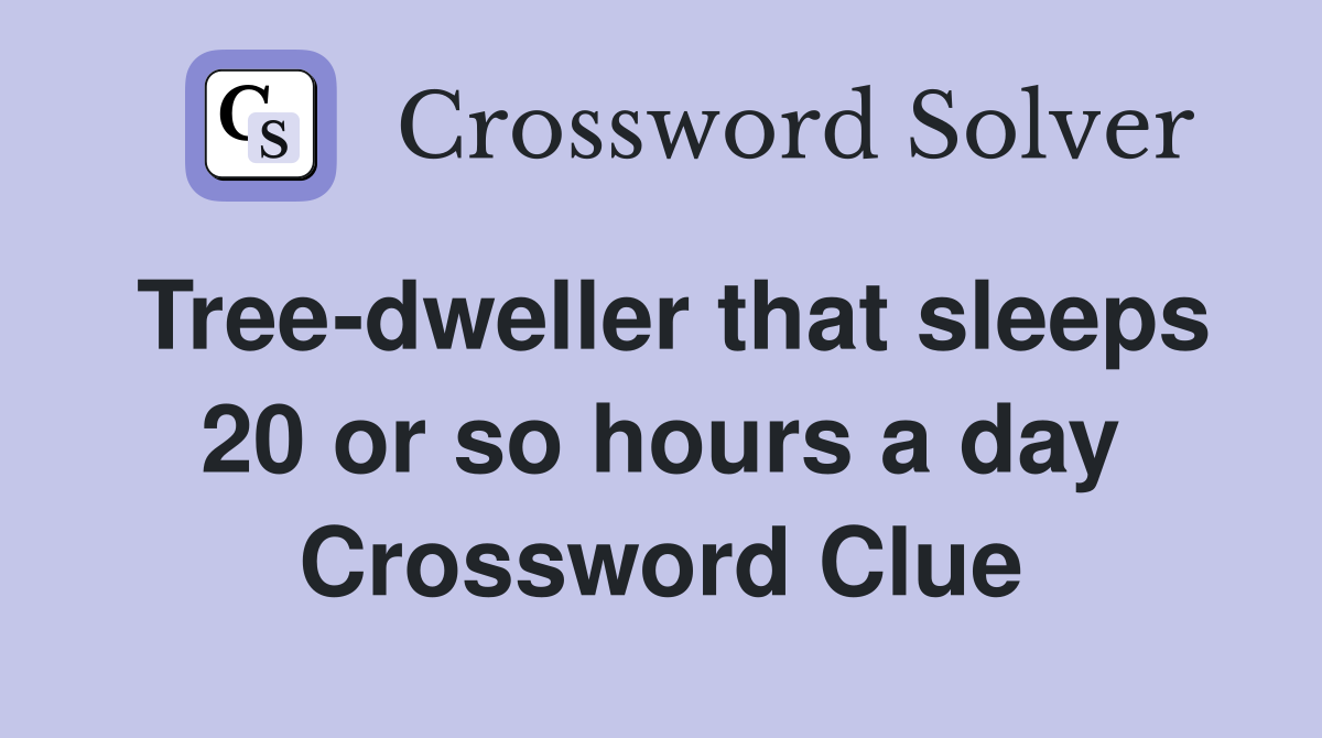 Tree-dweller that sleeps 20 or so hours a day Crossword Clue